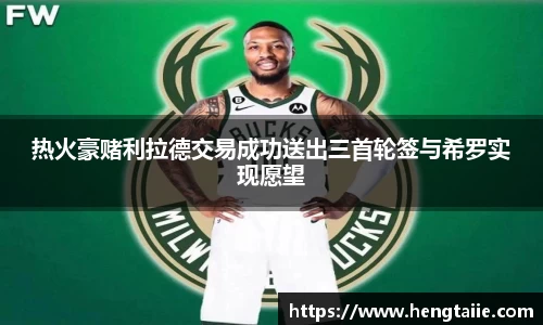 热火豪赌利拉德交易成功送出三首轮签与希罗实现愿望