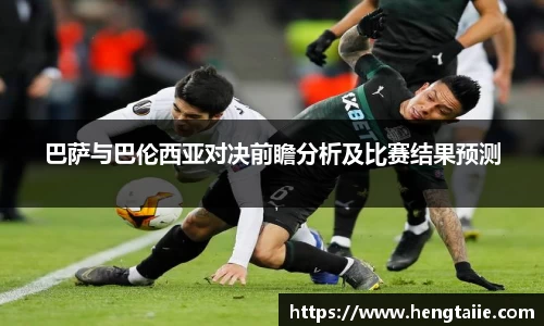 巴萨与巴伦西亚对决前瞻分析及比赛结果预测